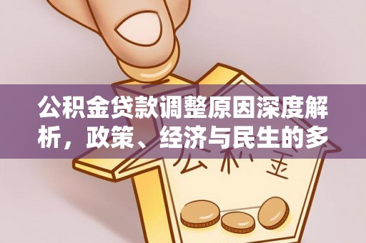 同安公积金贷款调整原因深度解析，政策、经济与民生的多重考量