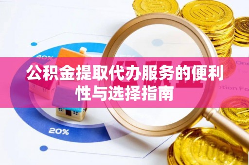同安公积金提取代办服务的便利性与选择指南