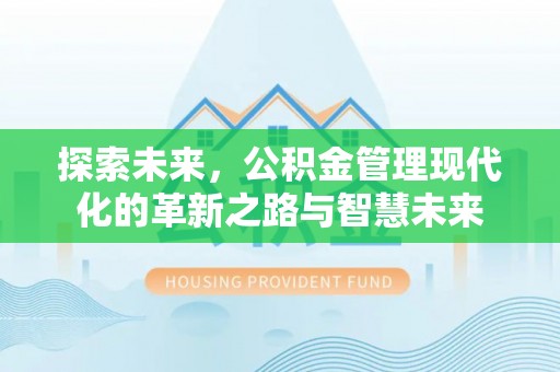 同安探索未来，公积金管理现代化的革新之路与智慧未来