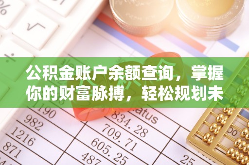 同安公积金账户余额查询，掌握你的财富脉搏，轻松规划未来