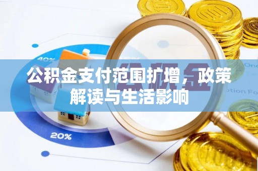同安公积金支付范围扩增，政策解读与生活影响
