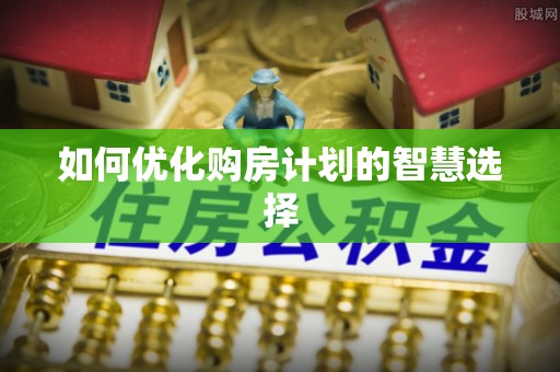 同安如何优化购房计划的智慧选择