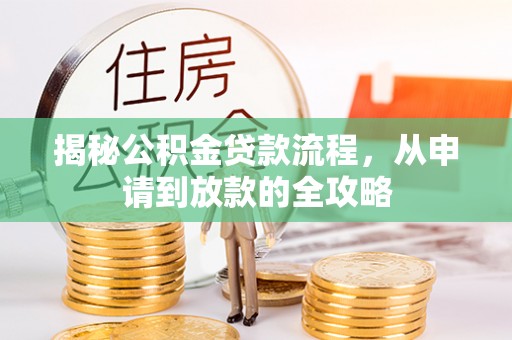 同安揭秘公积金贷款流程，从申请到放款的全攻略