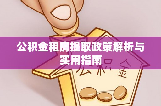 同安公积金租房提取政策解析与实用指南
