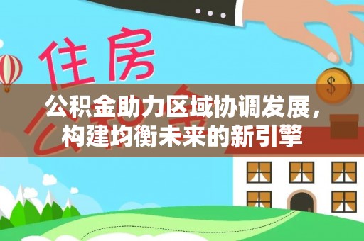 同安公积金助力区域协调发展，构建均衡未来的新引擎