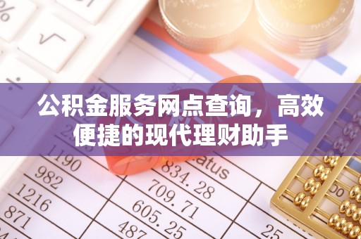 同安公积金服务网点查询，高效便捷的现代理财助手