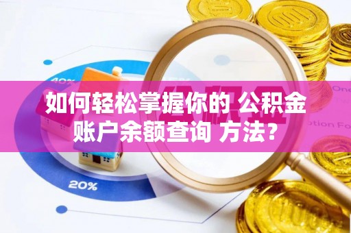 同安如何轻松掌握你的 公积金账户余额查询 方法？