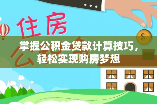 同安掌握公积金贷款计算技巧，轻松实现购房梦想