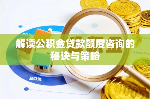 同安解读公积金贷款额度咨询的秘诀与策略