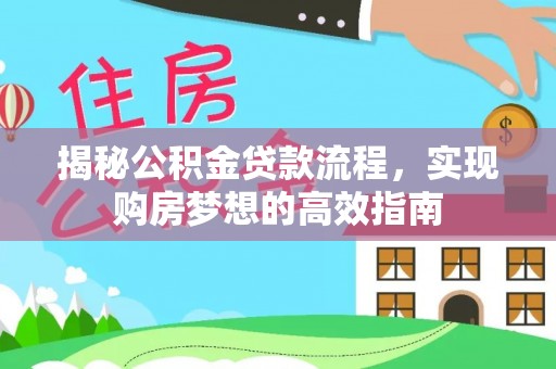 同安揭秘公积金贷款流程，实现购房梦想的高效指南