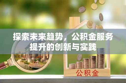 同安探索未来趋势，公积金服务提升的创新与实践