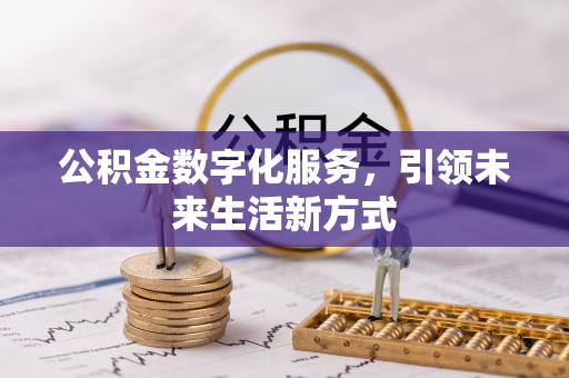 同安公积金数字化服务，引领未来生活新方式