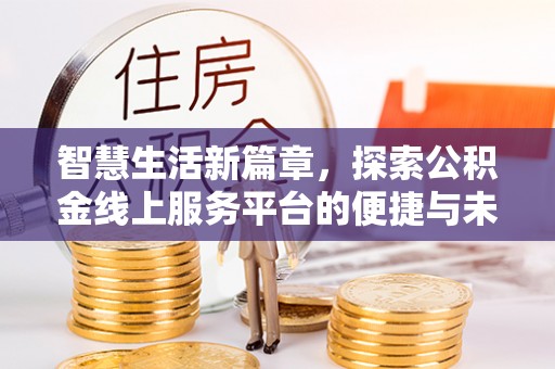 同安智慧生活新篇章，探索公积金线上服务平台的便捷与未来