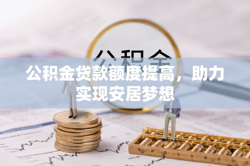 同安公积金贷款额度提高，助力实现安居梦想