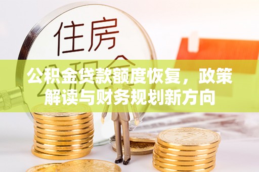 同安公积金贷款额度恢复，政策解读与财务规划新方向