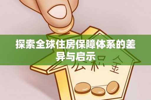 同安探索全球住房保障体系的差异与启示