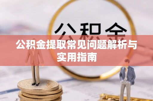 同安公积金提取常见问题解析与实用指南