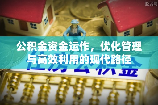 同安公积金资金运作，优化管理与高效利用的现代路径