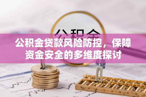 同安公积金贷款风险防控，保障资金安全的多维度探讨