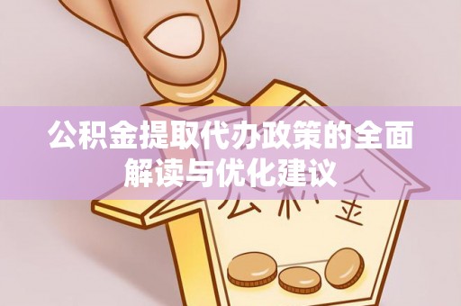 同安公积金提取代办政策的全面解读与优化建议