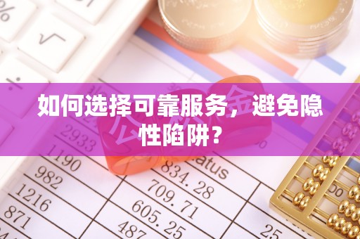 同安如何选择可靠服务，避免隐性陷阱？