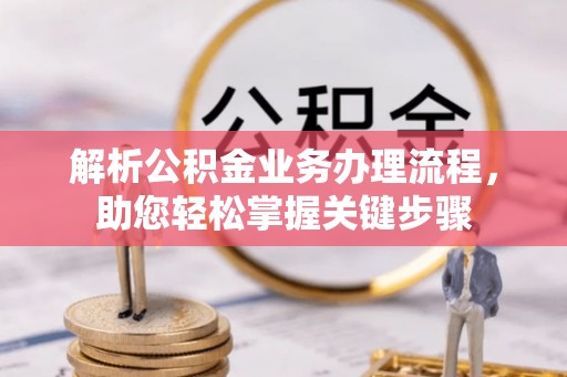 同安解析公积金业务办理流程，助您轻松掌握关键步骤
