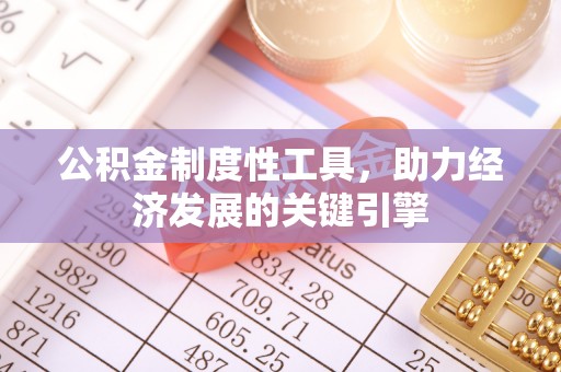 同安公积金制度性工具，助力经济发展的关键引擎