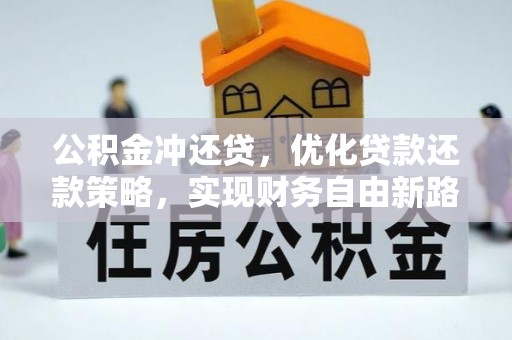同安公积金冲还贷，优化贷款还款策略，实现财务自由新路径