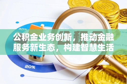 同安公积金业务创新，推动金融服务新生态，构建智慧生活新未来