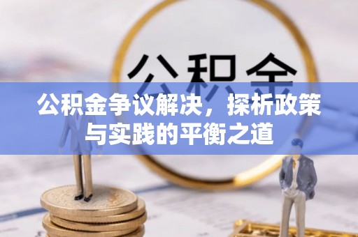 同安公积金争议解决，探析政策与实践的平衡之道