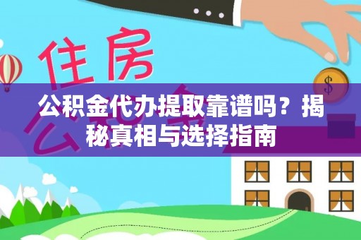 同安公积金代办提取靠谱吗？揭秘真相与选择指南