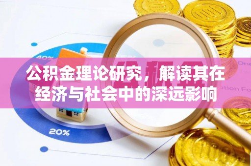 同安公积金理论研究，解读其在经济与社会中的深远影响