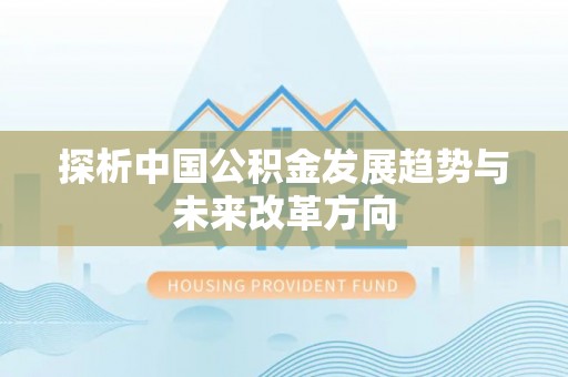 同安探析中国公积金发展趋势与未来改革方向