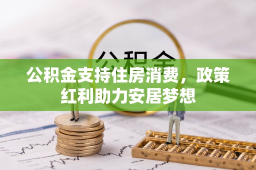 同安公积金支持住房消费，政策红利助力安居梦想