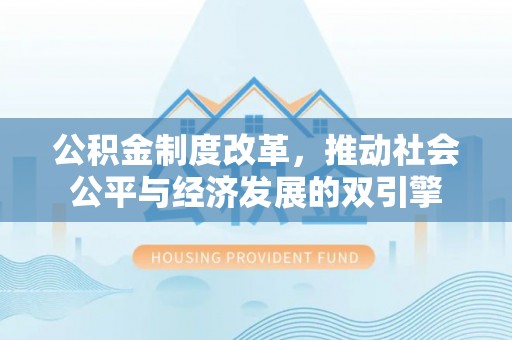 同安公积金制度改革，推动社会公平与经济发展的双引擎