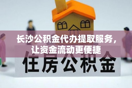 同安长沙公积金代办提取服务，让资金流动更便捷