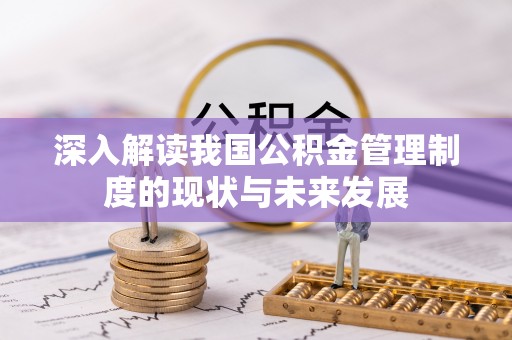 同安深入解读我国公积金管理制度的现状与未来发展