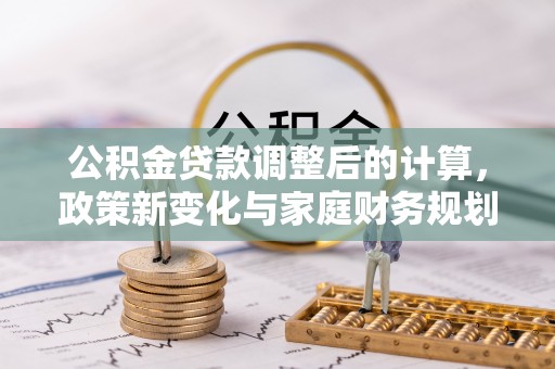 同安公积金贷款调整后的计算，政策新变化与家庭财务规划