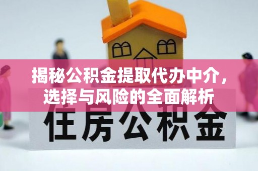 同安揭秘公积金提取代办中介，选择与风险的全面解析