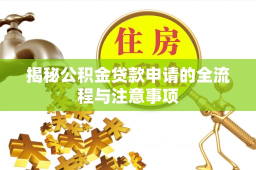 同安揭秘公积金贷款申请的全流程与注意事项