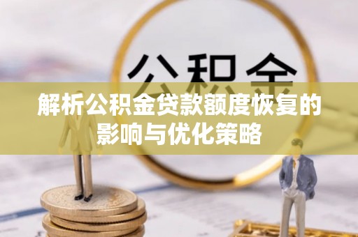 同安解析公积金贷款额度恢复的影响与优化策略