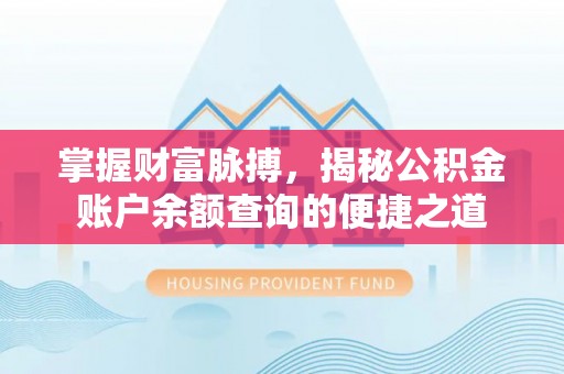 同安掌握财富脉搏，揭秘公积金账户余额查询的便捷之道
