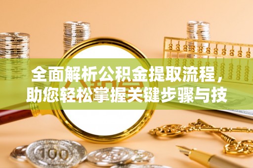 同安全面解析公积金提取流程，助您轻松掌握关键步骤与技巧