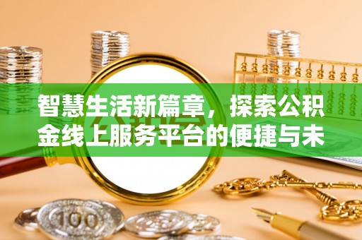 同安智慧生活新篇章，探索公积金线上服务平台的便捷与未来