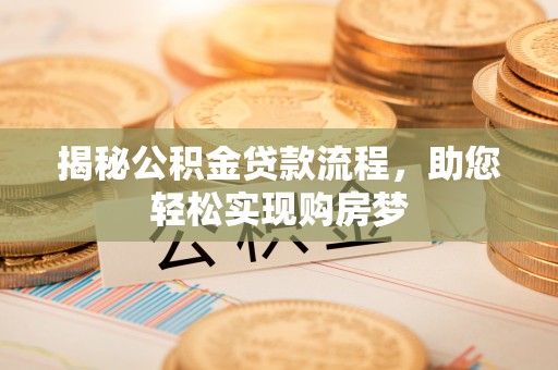 同安揭秘公积金贷款流程，助您轻松实现购房梦