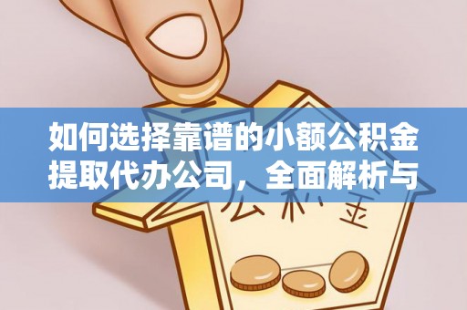 同安如何选择靠谱的小额公积金提取代办公司，全面解析与实用指南