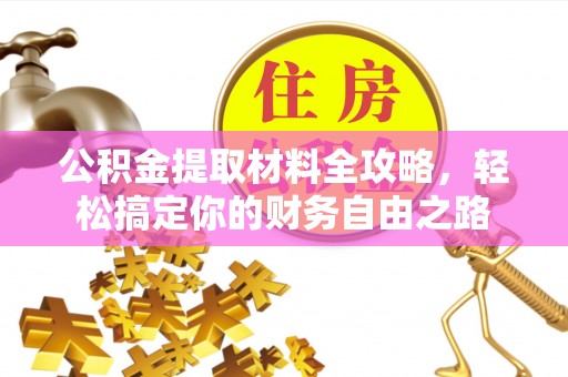 同安公积金提取材料全攻略，轻松搞定你的财务自由之路
