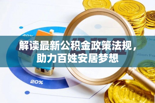 同安解读最新公积金政策法规，助力百姓安居梦想