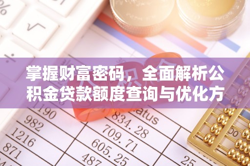 同安掌握财富密码，全面解析公积金贷款额度查询与优化方案