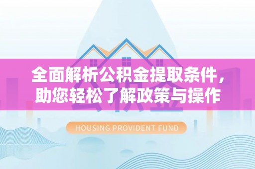 同安全面解析公积金提取条件，助您轻松了解政策与操作